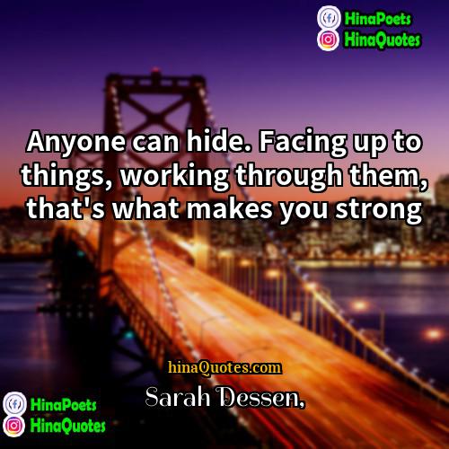 Sarah Dessen Quotes | Anyone can hide. Facing up to things,
